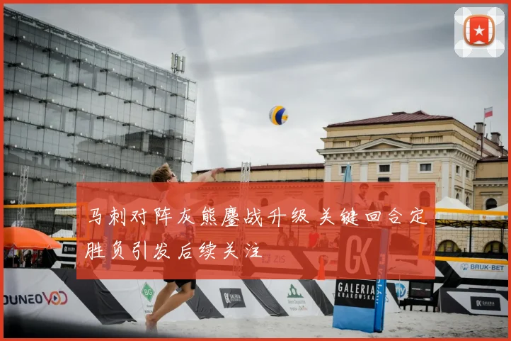 马刺对阵灰熊鏖战升级 关键回合定胜负引发后续关注