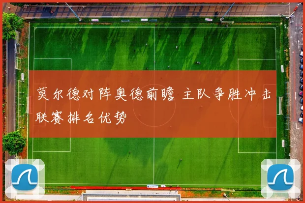 莫尔德对阵奥德前瞻 主队争胜冲击联赛排名优势
