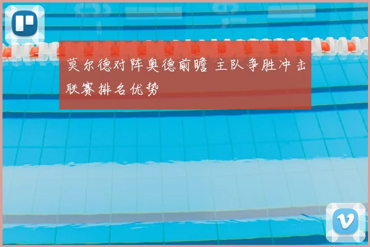 莫尔德对阵奥德前瞻 主队争胜冲击联赛排名优势
