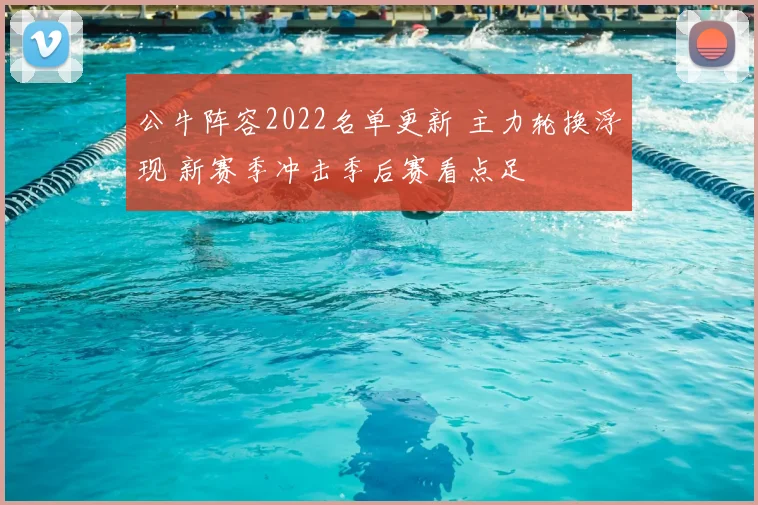 公牛阵容2022名单更新 主力轮换浮现 新赛季冲击季后赛看点足