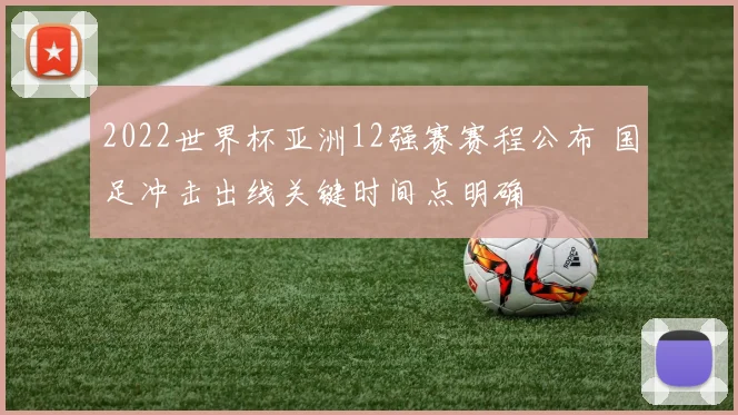 2022世界杯亚洲12强赛赛程公布 国足冲击出线关键时间点明确
