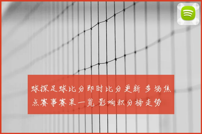 球探足球比分即时比分更新 多场焦点赛事赛果一览 影响积分榜走势