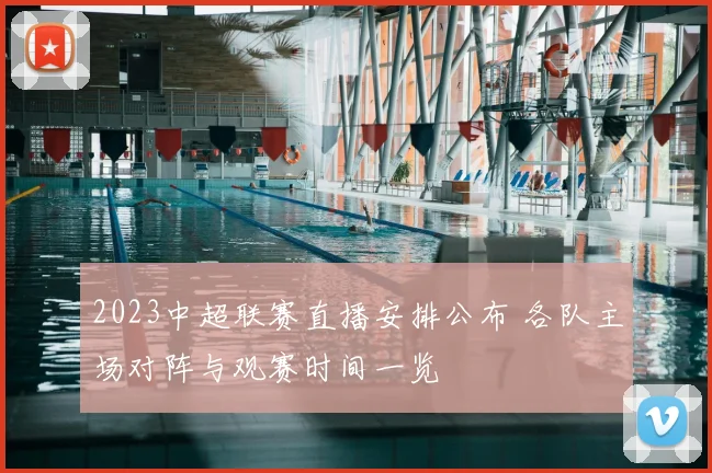 2023中超联赛直播安排公布 各队主场对阵与观赛时间一览