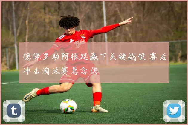 德保罗助阿根廷赢下关键战役 赛后冲击淘汰赛悬念仍